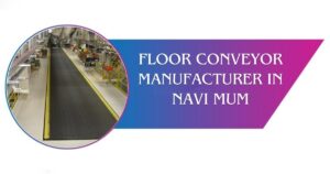 Read more about the article Floor Conveyor Manufacturer in Navi Mumbai